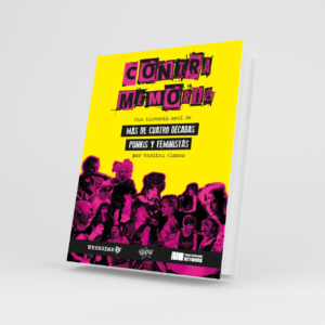 CONTRA MEMORIA. Una historia oral de más de cuatro décadas punkis y feministas